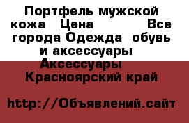 Портфель мужской кожа › Цена ­ 7 000 - Все города Одежда, обувь и аксессуары » Аксессуары   . Красноярский край